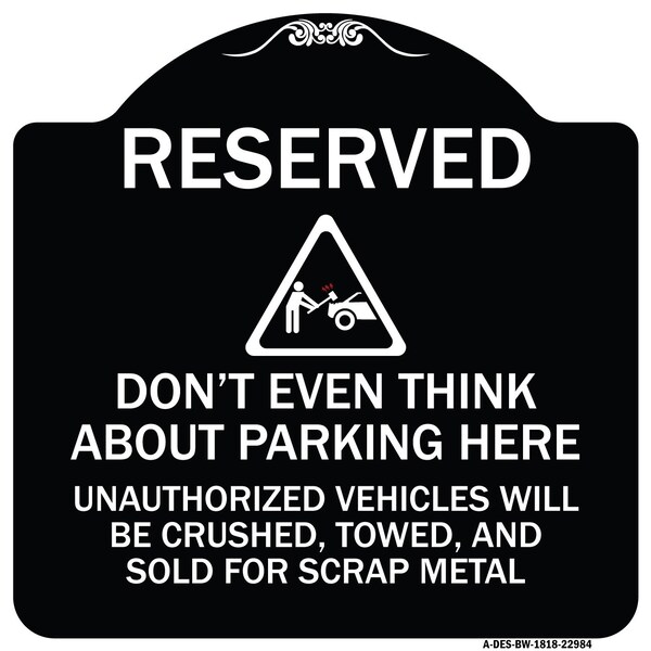 Reserved Do Not Think About Parking Here Unauthorized Vehicles Crushed Towed and Sold, BW-1818-22984